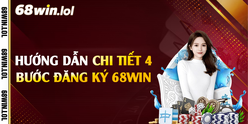 Hướng dẫn chi tiết 4 bước đăng ký 68Win 